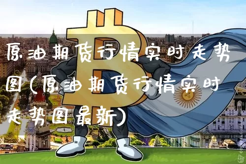原油期货行情实时走势图(原油期货行情实时走势图最新)_https://www.tuogunzhijia.com_道指期货_第1张
