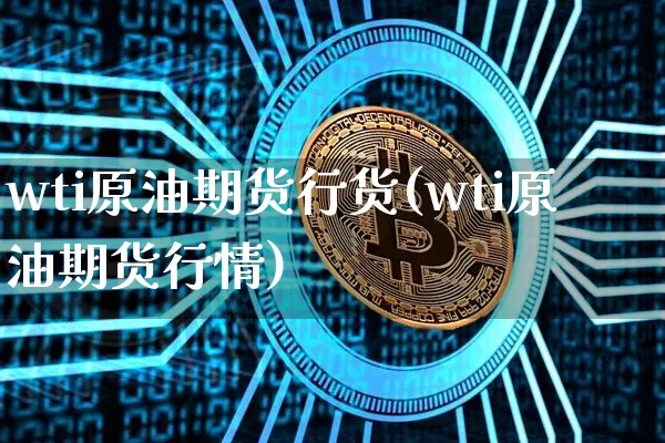 wti原油期货行货(wti原油期货行情)_https://www.tuogunzhijia.com_道指期货_第1张