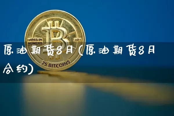 原油期货8月(原油期货8月合约)_https://www.tuogunzhijia.com_道指期货_第1张
