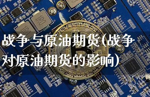 战争与原油期货(战争对原油期货的影响)_https://www.tuogunzhijia.com_道指期货_第1张