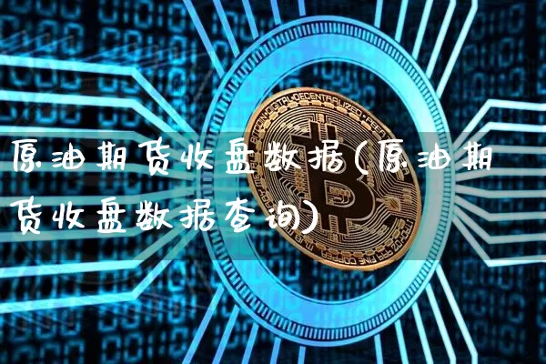 原油期货收盘数据(原油期货收盘数据查询)_https://www.tuogunzhijia.com_道指期货_第1张