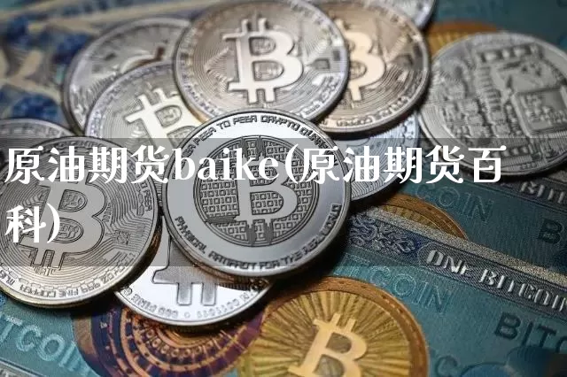 原油期货baike(原油期货百科)_https://www.tuogunzhijia.com_恒指期货_第1张