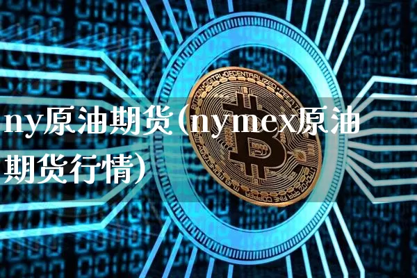 ny原油期货(nymex原油期货行情)_https://www.tuogunzhijia.com_国际期货_第1张