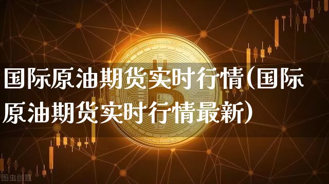 国际原油期货实时行情(国际原油期货实时行情最新)_https://www.tuogunzhijia.com_国际期货_第1张
