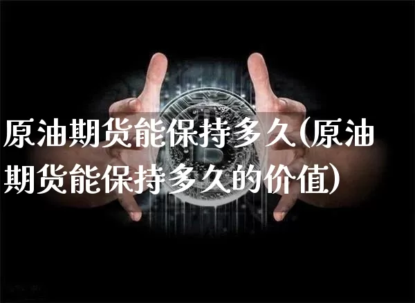 原油期货能保持多久(原油期货能保持多久的价值)_https://www.tuogunzhijia.com_恒指期货_第1张