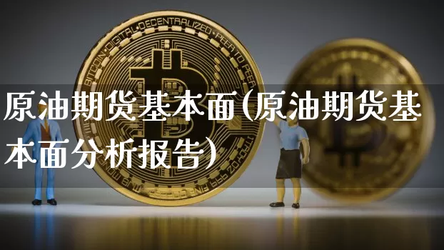 原油期货基本面(原油期货基本面分析报告)_https://www.tuogunzhijia.com_纳指期货_第1张