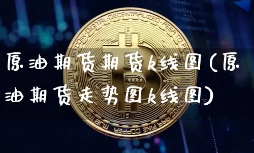 原油期货期货k线图(原油期货走势图k线图)_https://www.tuogunzhijia.com_黄金期货_第1张