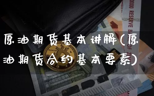 原油期货基本讲解(原油期货合约基本要素)_https://www.tuogunzhijia.com_恒指期货_第1张