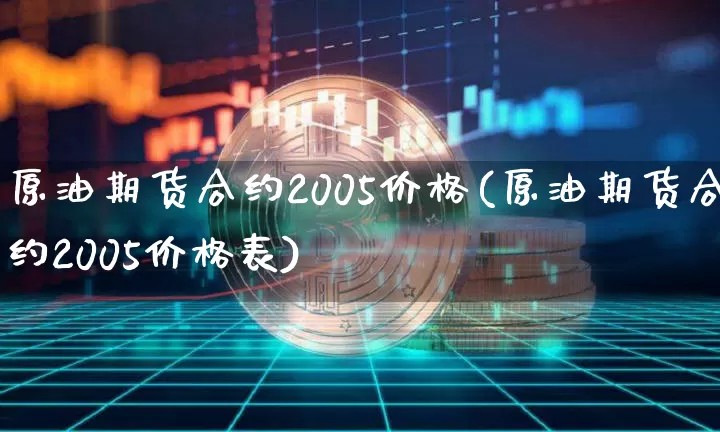 原油期货合约2005价格(原油期货合约2005价格表)_https://www.tuogunzhijia.com_国际期货_第1张