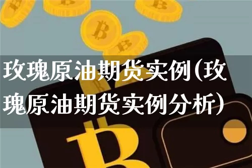 玫瑰原油期货实例(玫瑰原油期货实例分析)_https://www.tuogunzhijia.com_恒指期货_第1张