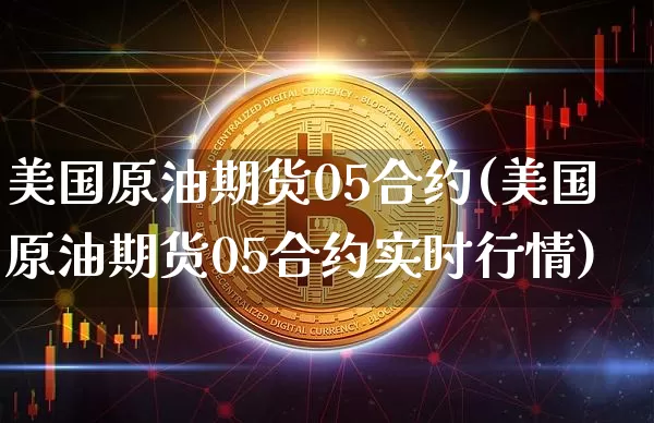 美国原油期货05合约(美国原油期货05合约实时行情)_https://www.tuogunzhijia.com_黄金期货_第1张