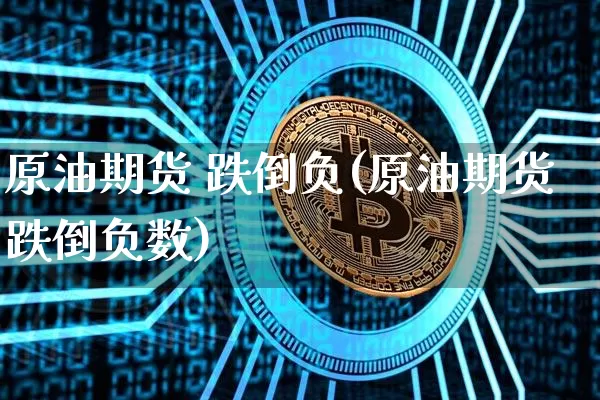 原油期货 跌倒负(原油期货跌倒负数)_https://www.tuogunzhijia.com_恒指期货_第1张