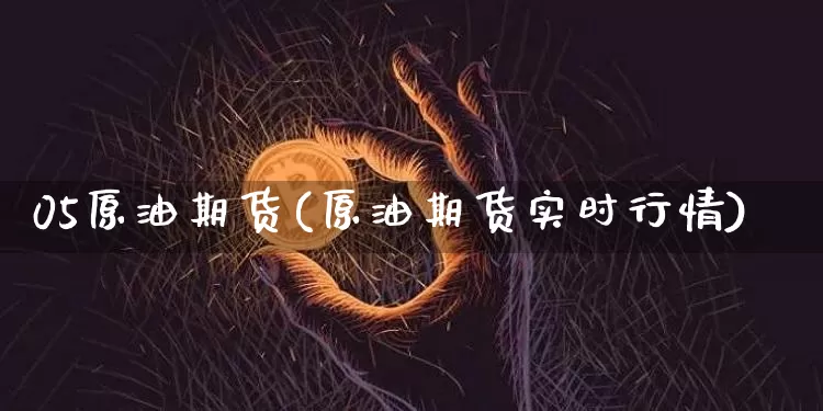 05原油期货(原油期货实时行情)_https://www.tuogunzhijia.com_恒指期货_第1张