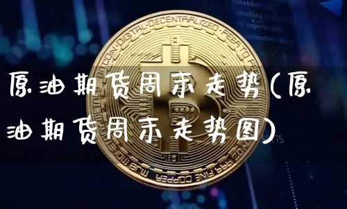 原油期货周末走势(原油期货周末走势图)_https://www.tuogunzhijia.com_道指期货_第1张