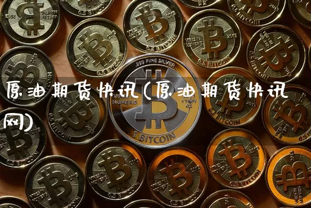 原油期货快讯(原油期货快讯网)_https://www.tuogunzhijia.com_黄金期货_第1张