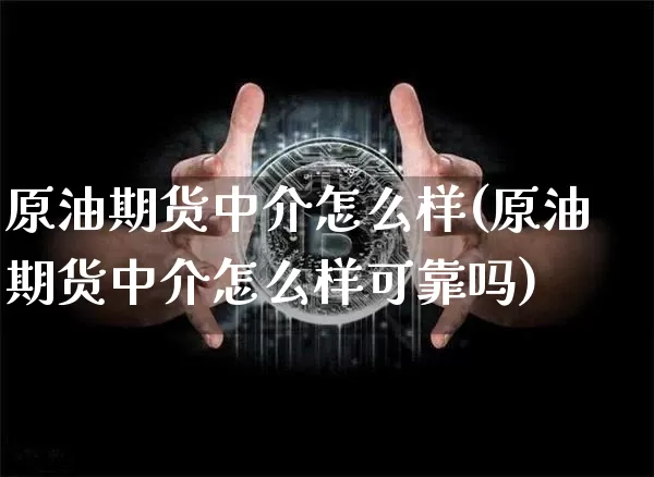 原油期货中介怎么样(原油期货中介怎么样可靠吗)_https://www.tuogunzhijia.com_纳指期货_第1张