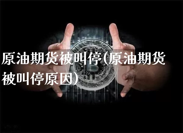 原油期货被叫停(原油期货被叫停原因)_https://www.tuogunzhijia.com_恒指期货_第1张