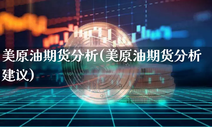 美原油期货分析(美原油期货分析建议)_https://www.tuogunzhijia.com_纳指期货_第1张