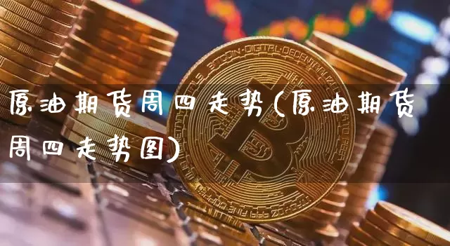 原油期货周四走势(原油期货周四走势图)_https://www.tuogunzhijia.com_内盘期货_第1张