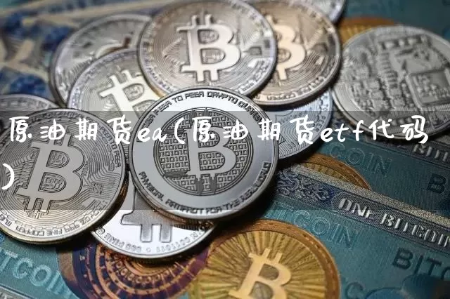 原油期货ea(原油期货etf代码)_https://www.tuogunzhijia.com_道指期货_第1张