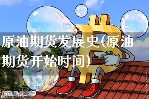 原油期货发展史(原油期货开始时间)_https://www.tuogunzhijia.com_内盘期货_第1张
