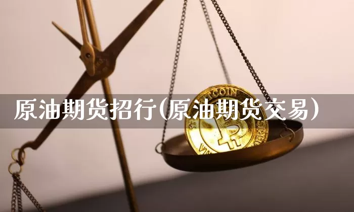 原油期货招行(原油期货交易)_https://www.tuogunzhijia.com_原油期货_第1张