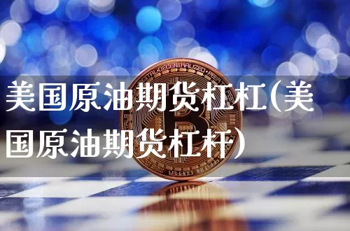 美国原油期货杠杠(美国原油期货杠杆)_https://www.tuogunzhijia.com_原油期货_第1张