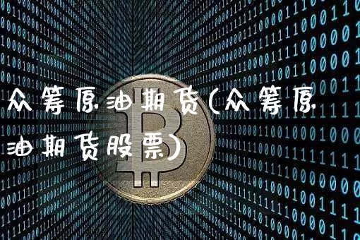 众筹原油期货(众筹原油期货股票)_https://www.tuogunzhijia.com_恒指期货_第1张