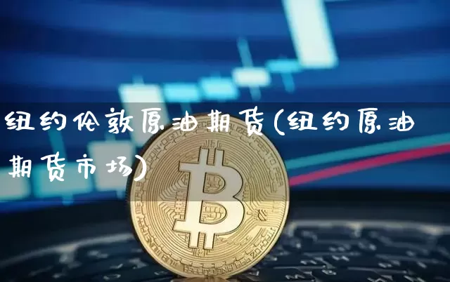 纽约伦敦原油期货(纽约原油期货市场)_https://www.tuogunzhijia.com_恒指期货_第1张