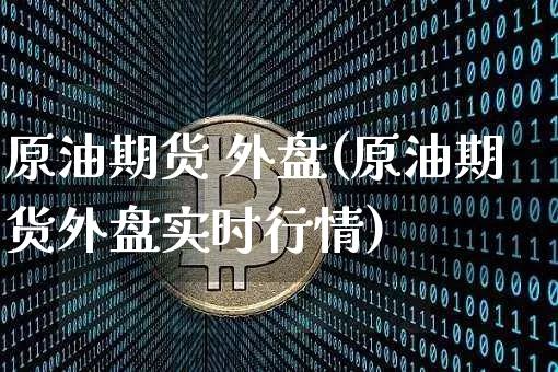 原油期货 外盘(原油期货外盘实时行情)_https://www.tuogunzhijia.com_内盘期货_第1张