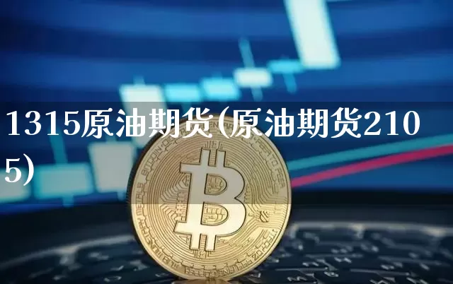 1315原油期货(原油期货2105)_https://www.tuogunzhijia.com_恒指期货_第1张