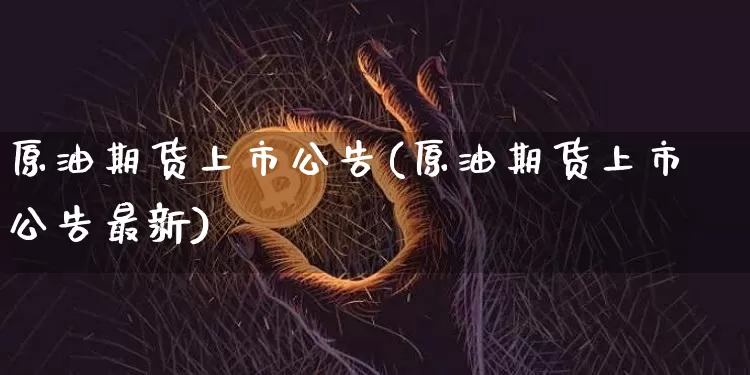 原油期货上市公告(原油期货上市公告最新)_https://www.tuogunzhijia.com_原油期货_第1张