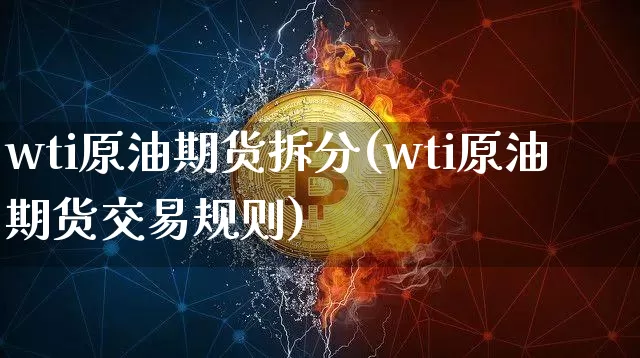 wti原油期货拆分(wti原油期货交易规则)_https://www.tuogunzhijia.com_道指期货_第1张