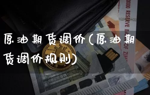 原油期货调价(原油期货调价规则)_https://www.tuogunzhijia.com_国际期货_第1张