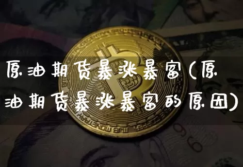 原油期货暴涨暴富(原油期货暴涨暴富的原因)_https://www.tuogunzhijia.com_道指期货_第1张