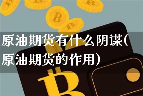 原油期货有什么阴谋(原油期货的作用)_https://www.tuogunzhijia.com_黄金期货_第1张