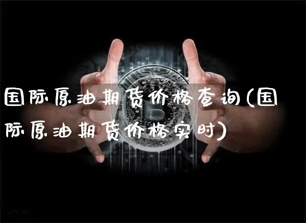 国际原油期货价格查询(国际原油期货价格实时)_https://www.tuogunzhijia.com_内盘期货_第1张
