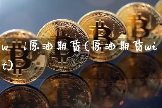 w丅l原油期货(原油期货wit)_https://www.tuogunzhijia.com_道指期货_第1张