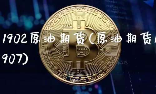 1902原油期货(原油期货1907)_https://www.tuogunzhijia.com_原油期货_第1张