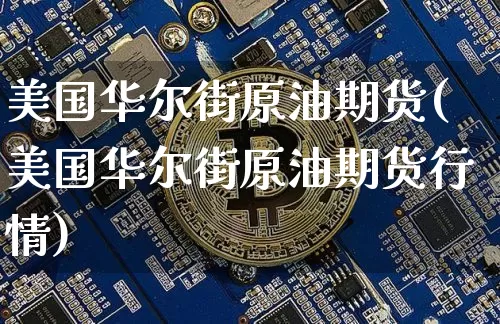 美国华尔街原油期货(美国华尔街原油期货行情)_https://www.tuogunzhijia.com_黄金期货_第1张