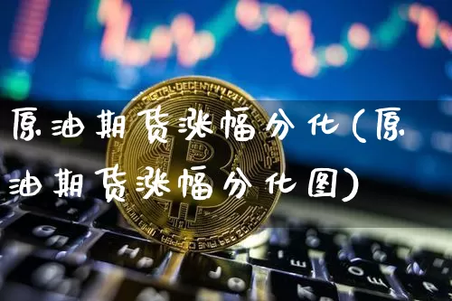 原油期货涨幅分化(原油期货涨幅分化图)_https://www.tuogunzhijia.com_恒指期货_第1张