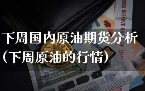 下周国内原油期货分析(下周原油的行情)_https://www.tuogunzhijia.com_恒指期货_第1张