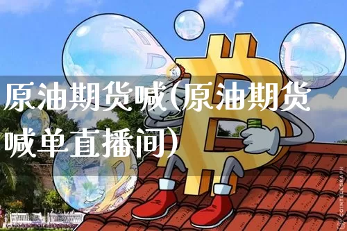 原油期货喊(原油期货喊单直播间)_https://www.tuogunzhijia.com_道指期货_第1张