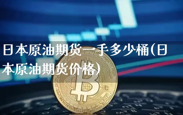 日本原油期货一手多少桶(日本原油期货价格)_https://www.tuogunzhijia.com_道指期货_第1张