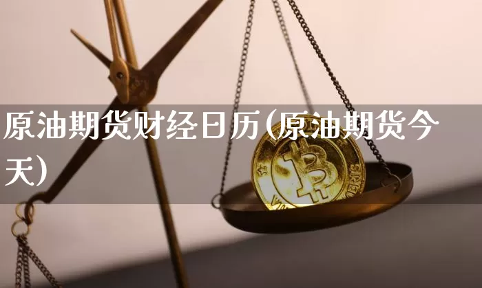 原油期货财经日历(原油期货今天)_https://www.tuogunzhijia.com_纳指期货_第1张