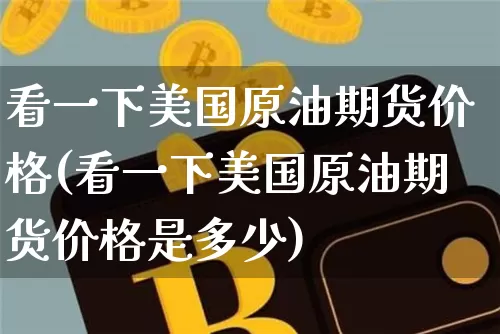 看一下美国原油期货价格(看一下美国原油期货价格是多少)_https://www.tuogunzhijia.com_恒指期货_第1张