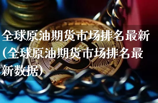 全球原油期货市场排名最新(全球原油期货市场排名最新数据)_https://www.tuogunzhijia.com_恒指期货_第1张
