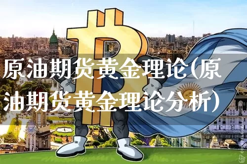 原油期货黄金理论(原油期货黄金理论分析)_https://www.tuogunzhijia.com_恒指期货_第1张