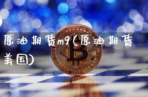 原油期货m9(原油期货美国)_https://www.tuogunzhijia.com_恒指期货_第1张