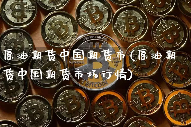 原油期货中国期货市(原油期货中国期货市场行情)_https://www.tuogunzhijia.com_国际期货_第1张